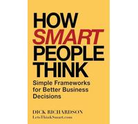 How Smart People Think: Simple Frameworks for Better Business Decisions