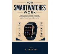 How Smartwatches Work: A Deep Dive into Wearable Technology, Advanced Health Monitoring, AI Integration, and the Future of Personal Connectivity (HOW ... THE SCIENCE OF TECHNOLOGY AND INNOVATION)