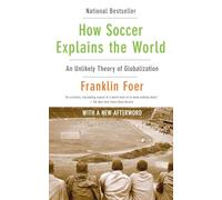 How Soccer Explains the World: An Unlikely Theory of Globalization