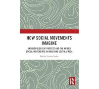 How Social Movements Imagine: Anthropology of Protest and the Newer Social Movements in India and South Africa (South Asia Migrations)