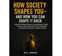 How Society Shapes You-and How You Can Shape It Back: Explore the Hidden Forces of Group Behavior, Social Influence, and Conformity to Think ... Modern Society (Psychology of Human Series)