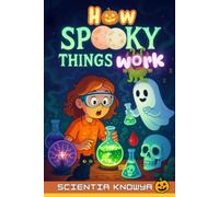 How Spooky Things Work: The ultimate Halloween STEM adventure for curious kids and science-loving minds (How the World Works - The Curious Minds Collection)