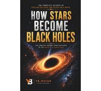 How Stars Become Black Holes: The Complete Science of Stellar Collapse, Iron Core Implosion, and the Birth of Black Holes: From Molecular Clouds to ... Failed Stellar Deaths (Black holes for Adult)