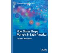 How States Shape Markets in Latin America (Latin American Political Economy)