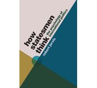 How Statesmen Think: The Psychology of International Politics