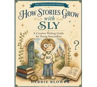 How Stories Grow with Sly: A Creative Story Guide For Young Storytellers (The Imagination Series)