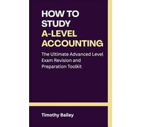 How Study A-Level Accounting: The Ultimate Advanced Level Exam Revision and Preparation Toolkit
