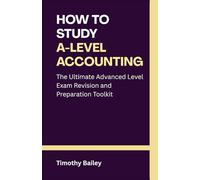 How Study A-Level Accounting: The Ultimate Advanced Level Exam Revision and Preparation Toolkit