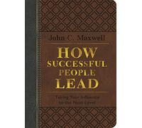 How Successful People Lead: Taking Your Influence to the Next Level