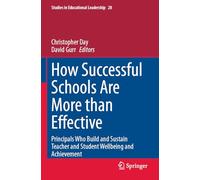 How Successful Schools Are More than Effective: Principals Who Build and Sustain Teacher and Student Wellbeing and Achievement: 28 (Studies in Educational Leadership)