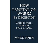 How Temptation Works by Deception: A Short Walk with the Book of James (Long Story Short)