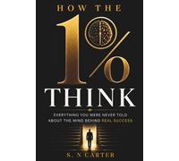 HOW THE 1% THINK: Everything You Were Never Told About the Mind Behind Real Success