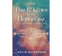 How The 12 Laws of the Universe Can Change Your Life: Free Your Mind and Your Heart: Universal Laws Guide You Toward Serenity and Joy of Living!