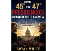 How the 45th and 47th Presidencies Changed White America: Political Realignment, Economic Anxiety, and Cultural Identity