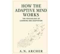 How the Adaptive Mind Works: The Psychology of Learning and Adaptation (Psychology for Life)
