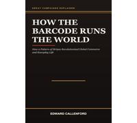 How the Barcode Runs the World: How a Pattern of Stripes Revolutionized Global Commerce and Everyday Life