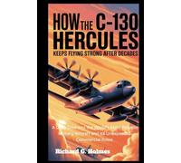 How the C-130 Hercules Keeps Flying Strong After Decades: A Deep Dive into the World’s Most Reliable Military Aircraft and Its Unexpected Commercial Roles: 6 (Aviators of the United Skies)