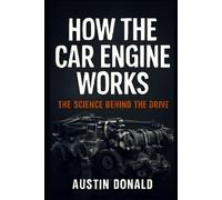 How the Car Engine Works: The Science Behind the Drive (HOW SCIENCE, TECHNOLOGY AND ENGINEERING WORKS)