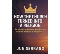 How the Church Turned into a Religion: Reclaiming the Kingdom Jesus Preached from the Traditions That Replaced It