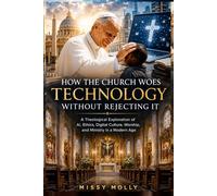 HOW THE CHURCH WOES TECHNOLOGY WITHOUT REJECTING IT: A Theological Exploration of AI, Ethics, Digital Culture, Worship, and Ministry in a Modern Age (Doctrines & Spirituality)