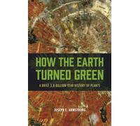 How the Earth Turned Green: A Brief 3.8-Billion-Year History of Plants (Emersion: Emergent Village resources for communities of faith)