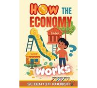 How the Economy Works: A Fun, Simple, Illustrated, Kid-Friendly Guide to Money, Work, Prices, Banks, and Financial Skills (How the World Works - The Curious Minds Collection)