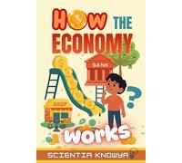 How the Economy Works: A Fun, Simple, Illustrated, Kid-Friendly Guide to Money, Work, Prices, Banks, and Financial Skills (How the World Works - The Curious Minds Collection)
