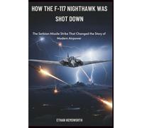How the F-117 Nighthawk Was Shot Down: The Serbian Missile Strike That Changed the Story of Modern Airpower (The World We Live In)