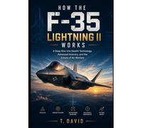 How the F-35 Lightning II Works: A Deep Dive into Stealth Technology, Advanced Avionics, and the Future of Air Warfare (HOW IT WORKS: THE SCIENCE OF TECHNOLOGY AND INNOVATION)
