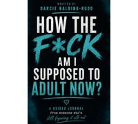 How the f*ck am i supposed to adult now?: A guided journal from someone who is still figuring it all out