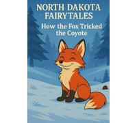 How The Fox Tricked the Coyote - North Dakota Fairytales: Part of the North Dakota Fairytales collection