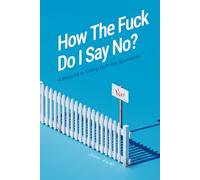 How the Fuck Do I Say No?: A Blueprint to Setting Guilt-free Boundaries