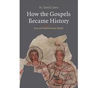 How the Gospels Became History: Jesus and Mediterranean Myths (Synkrisis)