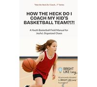How the Heck Do I Coach My Kid’s Basketball Team?!?!: A Youth Basketball Field Manual for Joyful, Organized Chaos