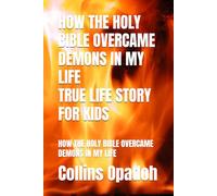 HOW THE HOLY BIBLE OVERCAME DEMONS IN MY LIFE: HOW THE HOLY BIBLE OVERCAME DEMONS IN MY LIFE