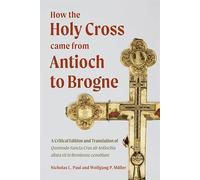 How the Holy Cross came from Antioch to Brogne: A Critical Edition and Translation of Quomodo Sancta Crux ab Antiochia allata sit in Broniense cenobium: 8 (Crusading in Context)