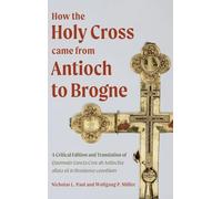 How the Holy Cross came from Antioch to Brogne: A Critical Edition and Translation of Quomodo Sancta Crux ab Antiochia allata sit in Broniense cenobium: 8 (Crusading in Context)