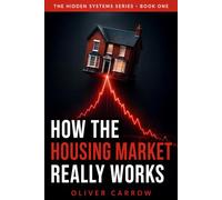 How the Housing Market Really Works: Estate Agents, Buy-to-Let Landlords, Hidden Fees and the System Keeping You from Owning a Home (The Hidden Systems)