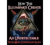 How The Illuminati Create An Undetectable Total Mind Controlled Slave: Volume 4