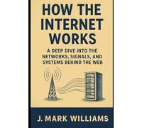 How the Internet Works: A Deep Dive into the Networks, Signals, and Systems Behind the Web (HOW IT REALLY WORKS UPDATES)