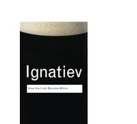 How the Irish Became White (Routledge Classics)