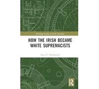 How the Irish Became White Supremacists (Routledge Studies in Irish Literature)