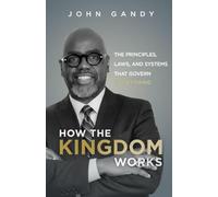 How The Kingdom Works: The Principles, Laws, and Systems that Govern Everything