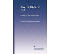 How the labourer lives: a study of the rural labour problem