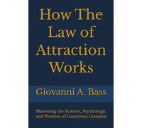 How The Law of Attraction Works: Mastering the Science, Psychology, and Practice of Conscious Creation