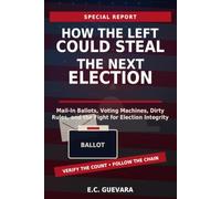 How the Left Could Steal the Next Election: Mail-In Ballots, Voting Machines, Dirty Rules, and the Fight for Election Integrity