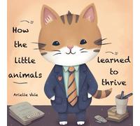 How the little animals learned to thrive: a collection of fables on the most important things we often forget to tell the kids