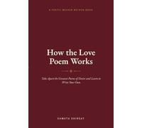 How the Love Poem Works: Take Apart the Greatest Poems of Desire and Learn to Write Your Own