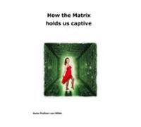 How The Matrix Holds Us Captive (ebook)