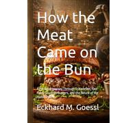 How the Meat Came on the Bun: A Personal Journey Through Frikadellen, Fast Food, Gourmet Burgers, and the Future of the Hamburger (Smart Aleck Books)